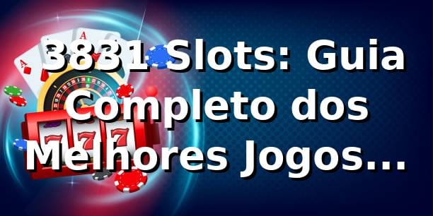 ⭐ 3831 Slots: Guia Completo dos Melhores Jogos Online